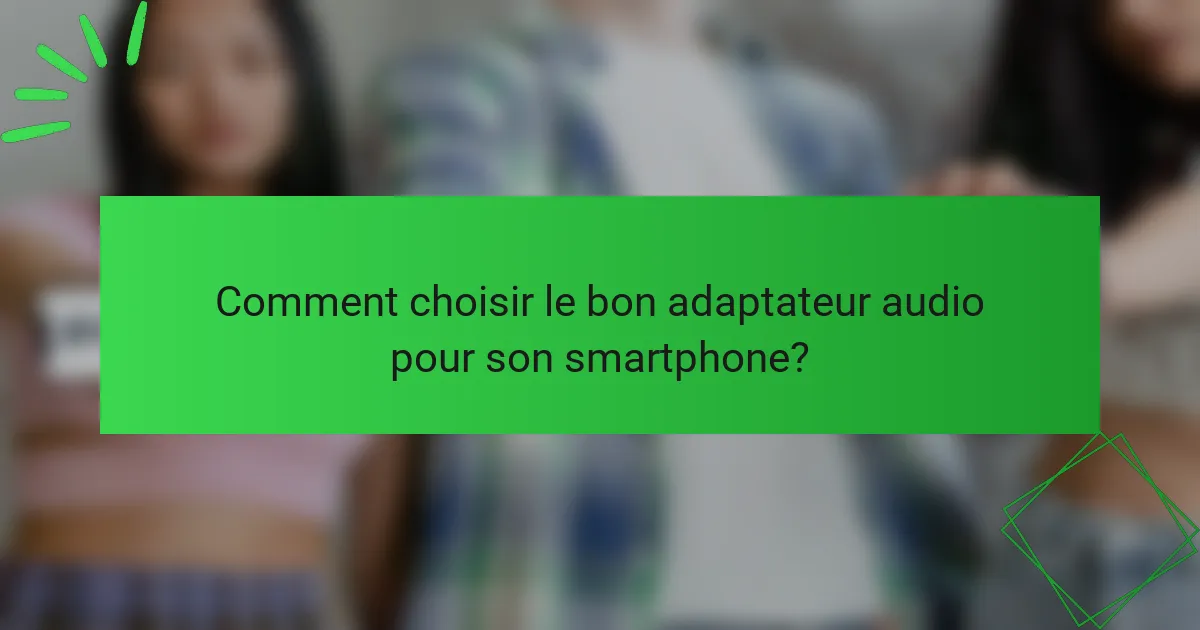 Comment choisir le bon adaptateur audio pour son smartphone?