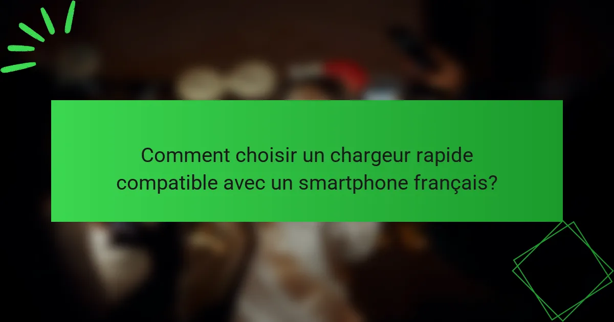 Comment choisir un chargeur rapide compatible avec un smartphone français?