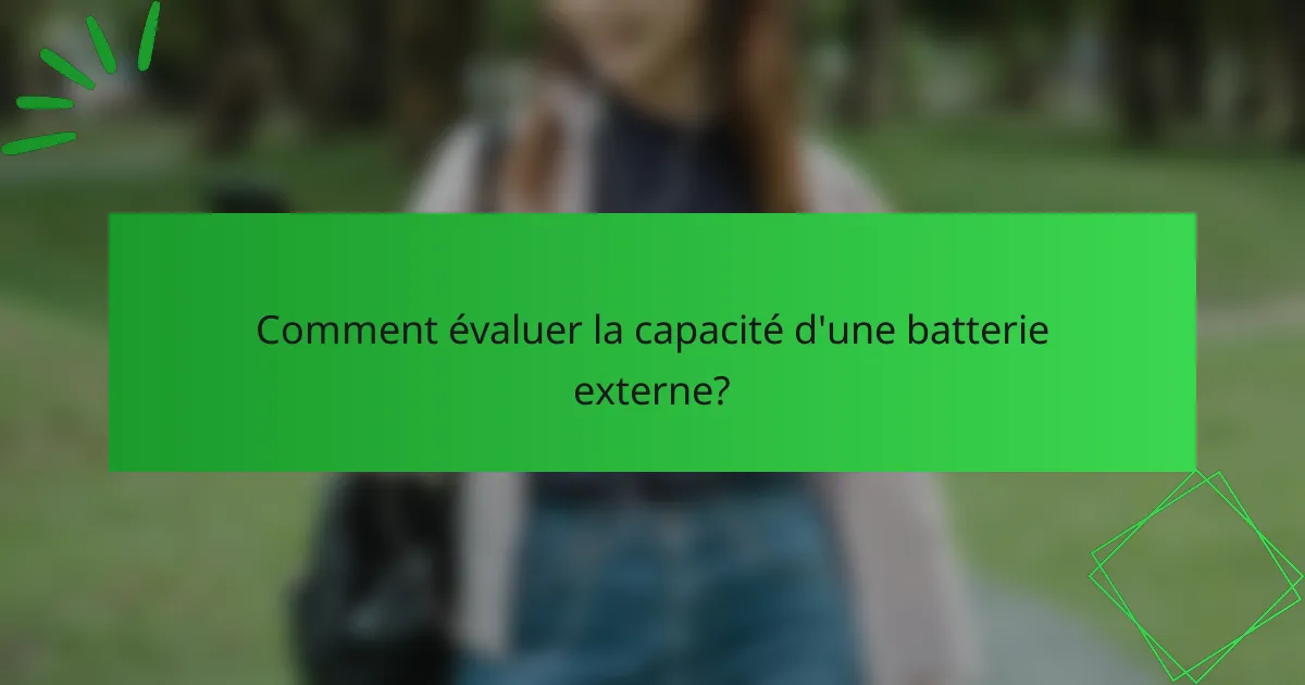 Comment évaluer la capacité d'une batterie externe?