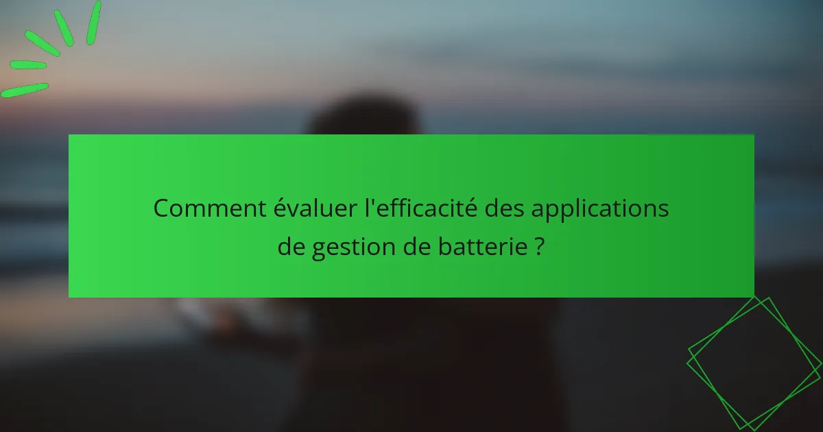 Comment évaluer l'efficacité des applications de gestion de batterie ?