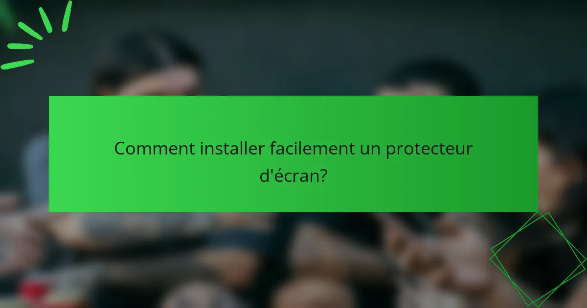 Comment installer facilement un protecteur d'écran?
