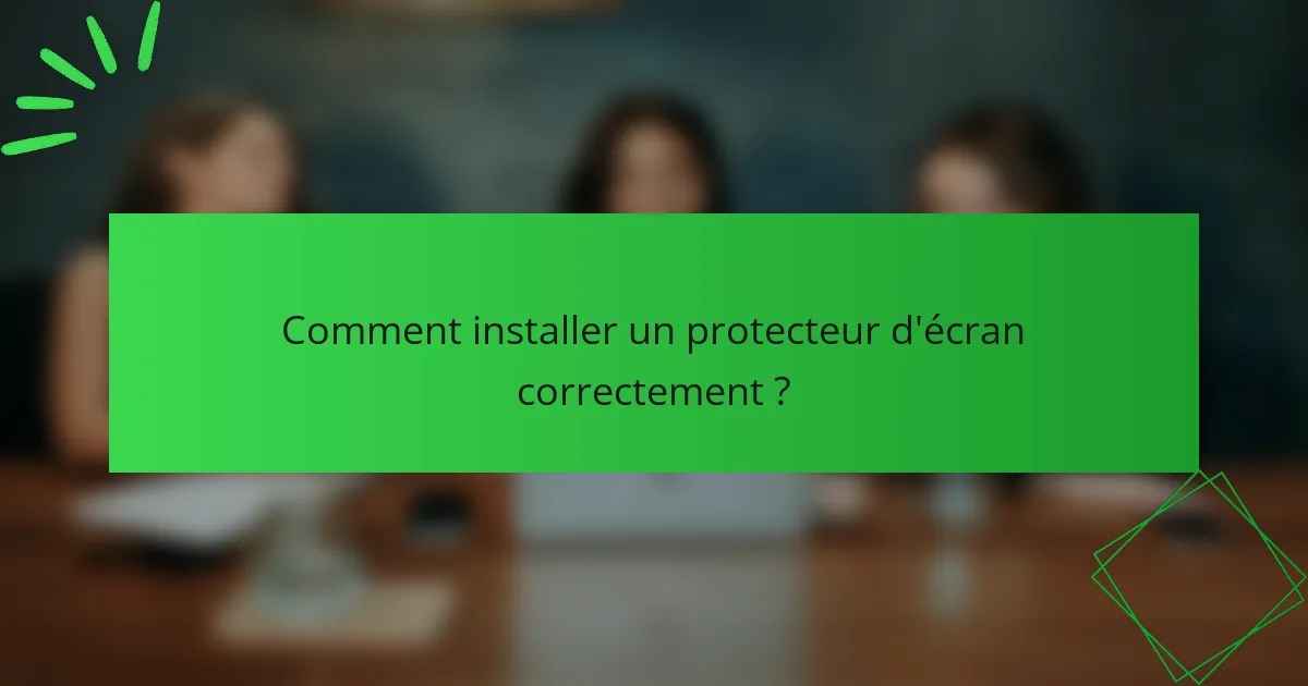 Comment installer un protecteur d'écran correctement ?