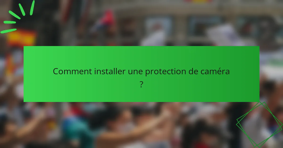 Comment installer une protection de caméra ?