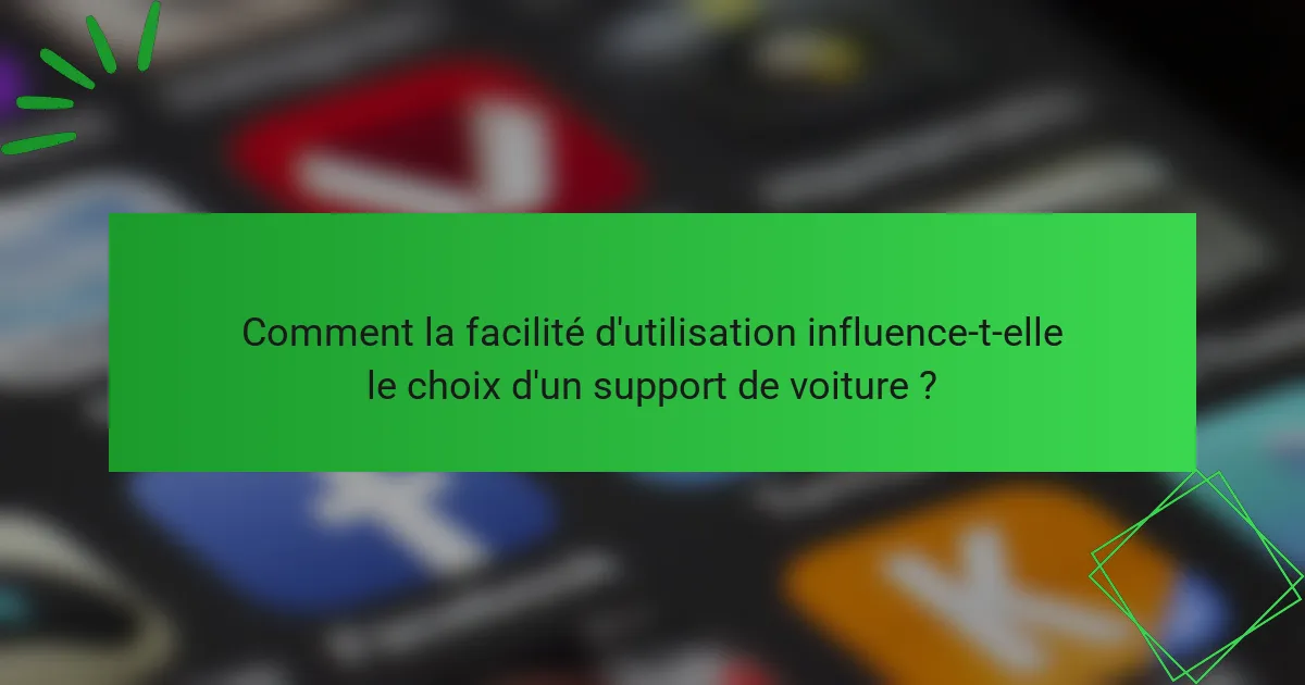 Comment la facilité d'utilisation influence-t-elle le choix d'un support de voiture ?