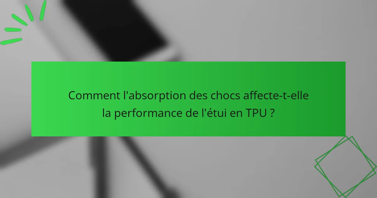 Comment l'absorption des chocs affecte-t-elle la performance de l'étui en TPU ?