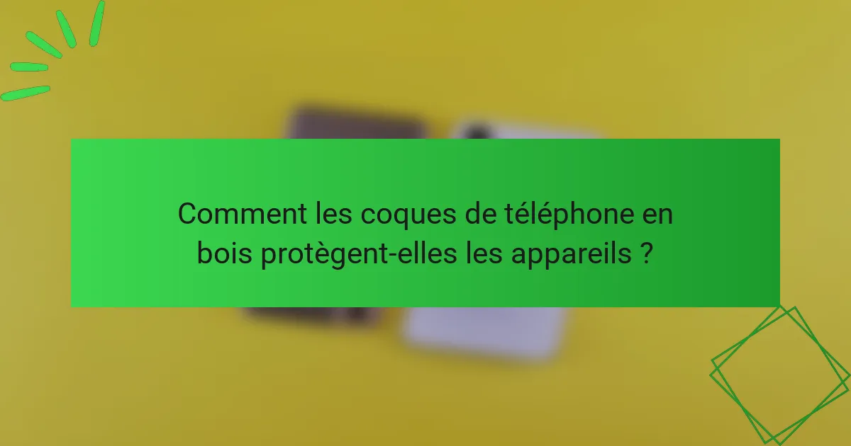 Comment les coques de téléphone en bois protègent-elles les appareils ?