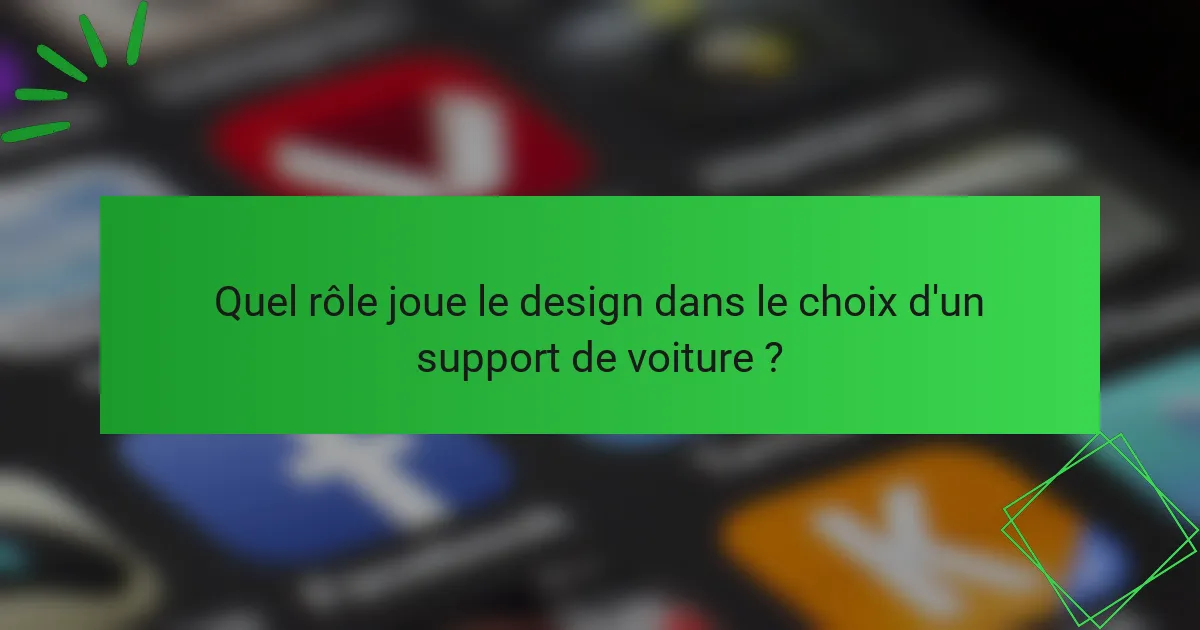 Quel rôle joue le design dans le choix d'un support de voiture ?