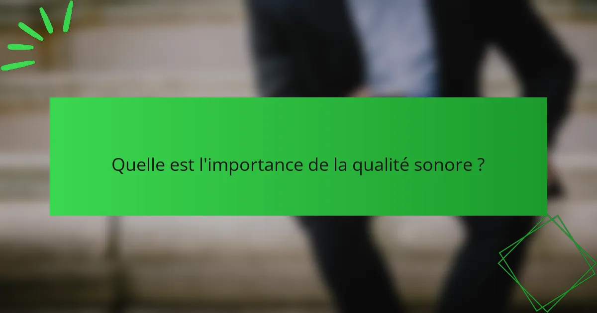 Quelle est l'importance de la qualité sonore ?