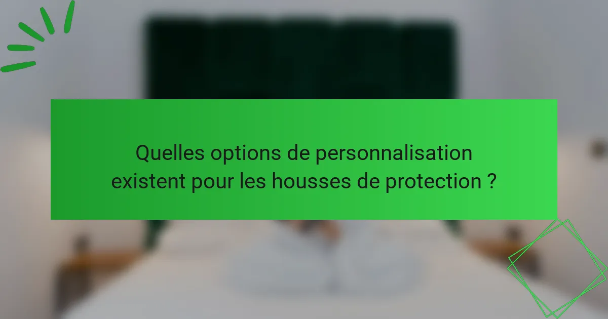 Quelles options de personnalisation existent pour les housses de protection ?