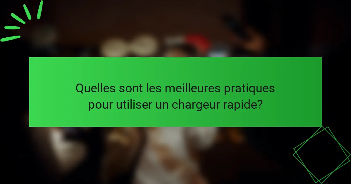 Quelles sont les meilleures pratiques pour utiliser un chargeur rapide?