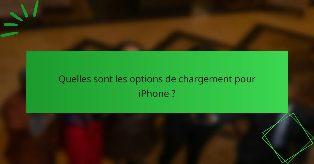 Quelles sont les options de chargement pour iPhone ?