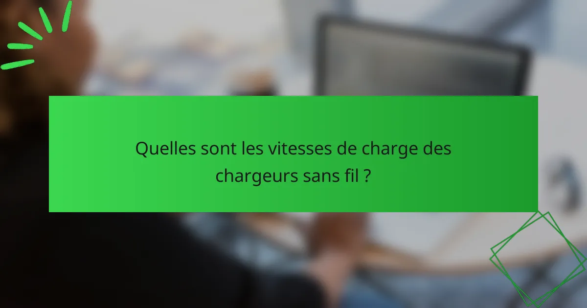 Quelles sont les vitesses de charge des chargeurs sans fil ?