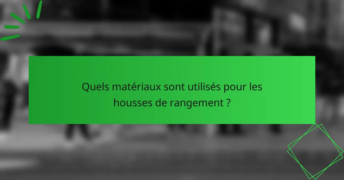 Quels matériaux sont utilisés pour les housses de rangement ?