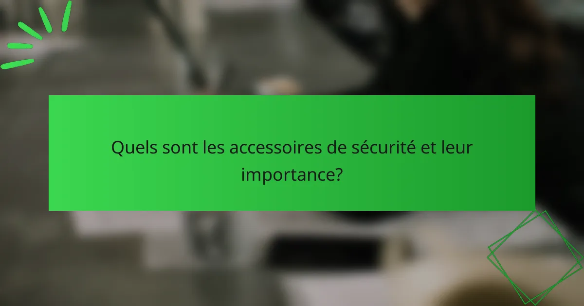 Quels sont les accessoires de sécurité et leur importance?
