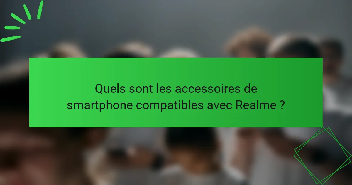 Quels sont les accessoires de smartphone compatibles avec Realme ?