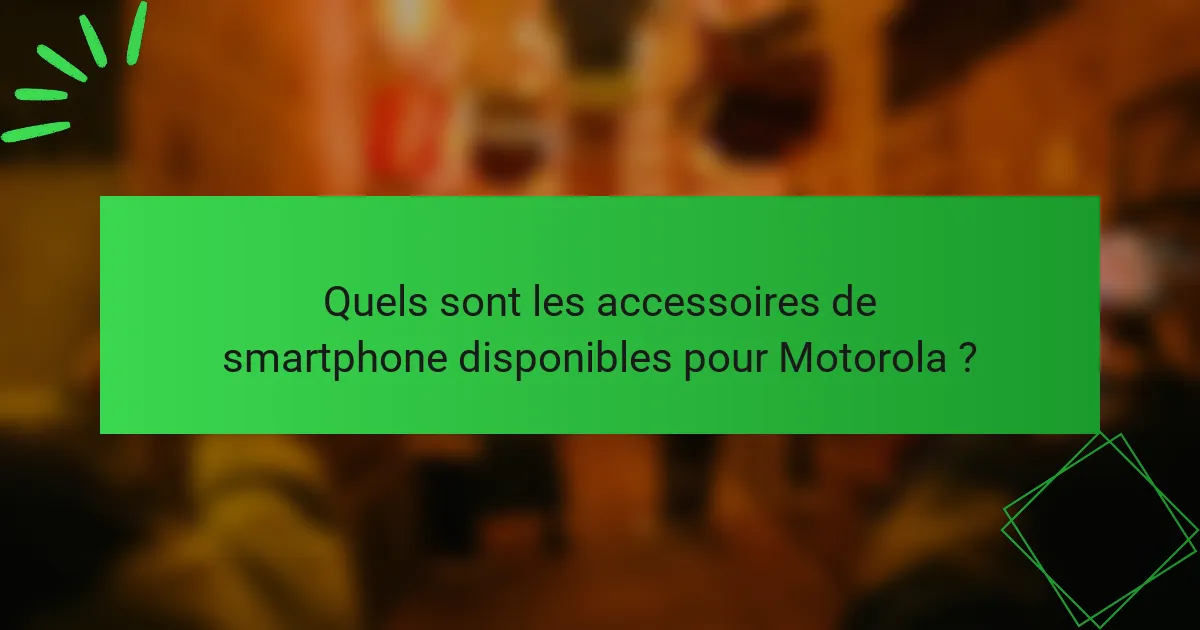Quels sont les accessoires de smartphone disponibles pour Motorola ?
