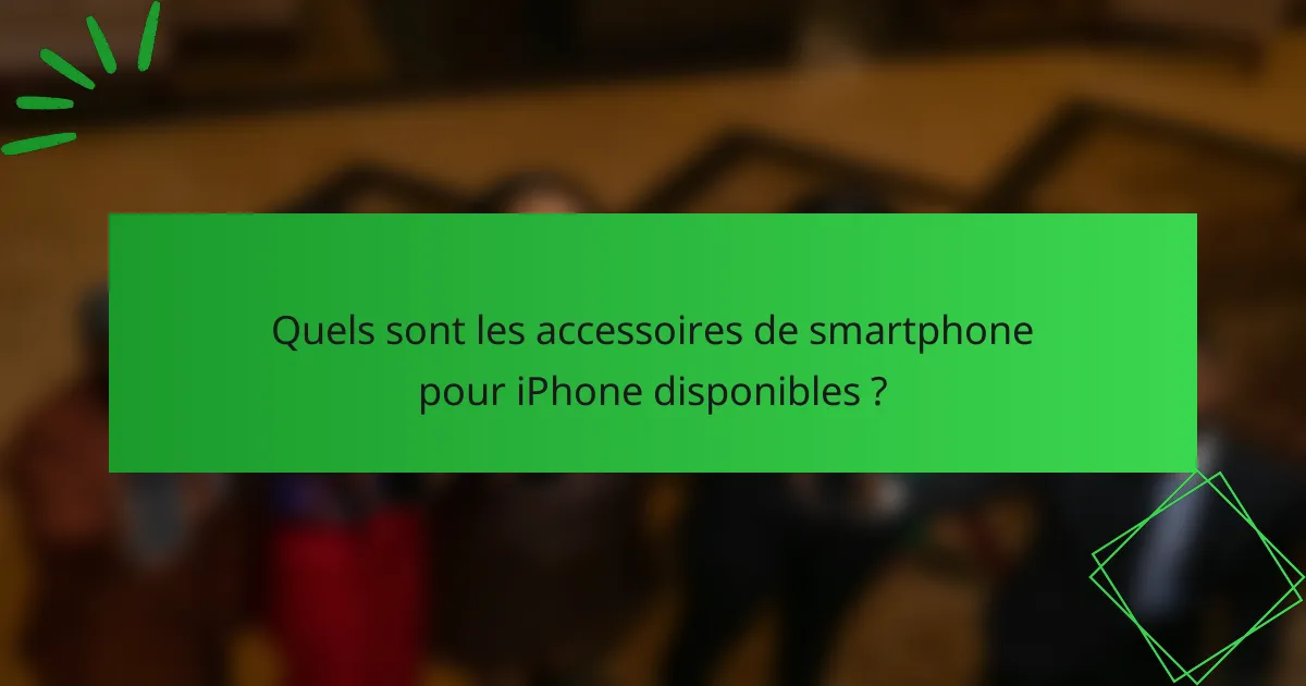 Quels sont les accessoires de smartphone pour iPhone disponibles ?