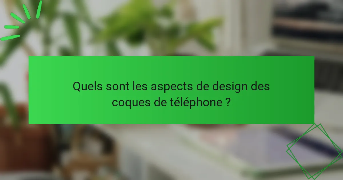 Quels sont les aspects de design des coques de téléphone ?