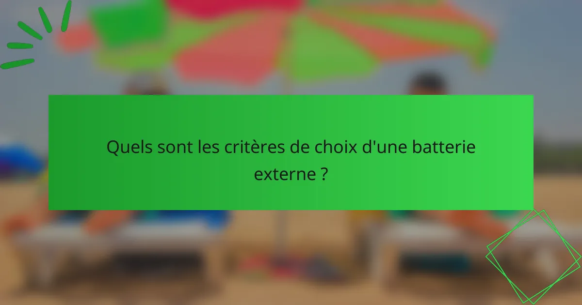 Quels sont les critères de choix d'une batterie externe ?