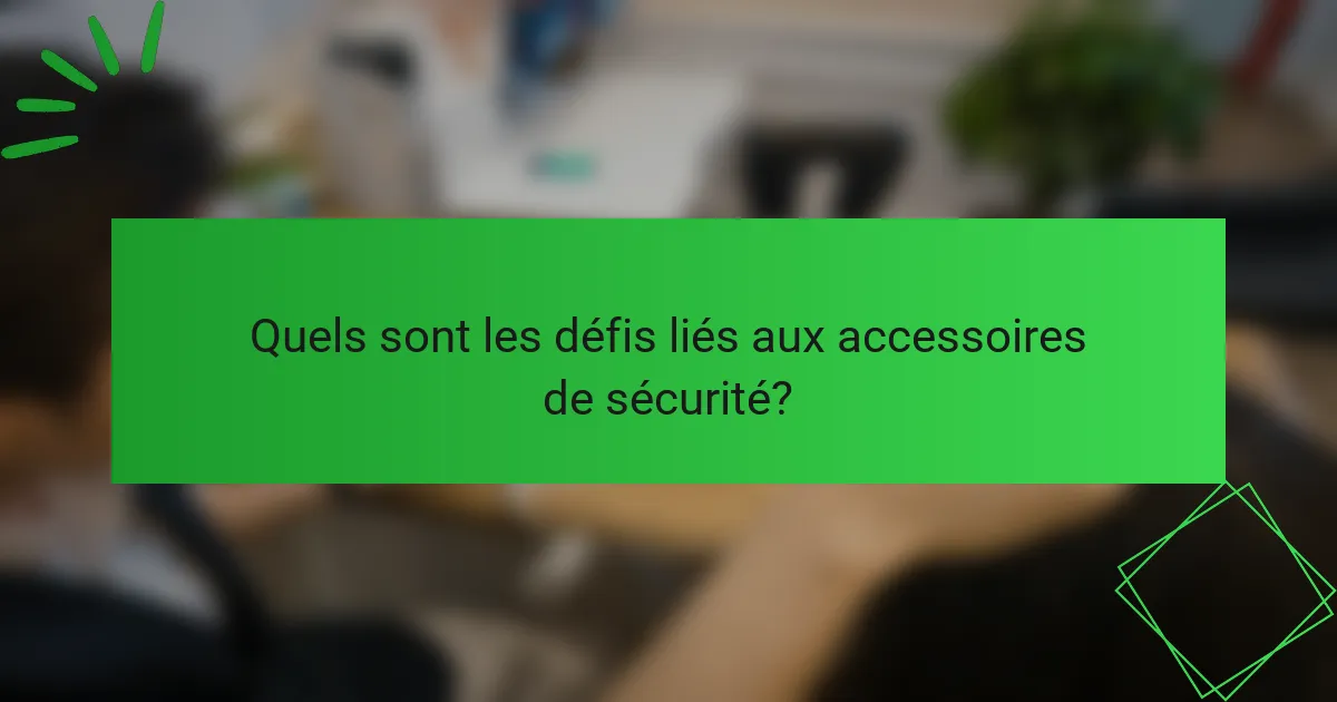 Quels sont les défis liés aux accessoires de sécurité?