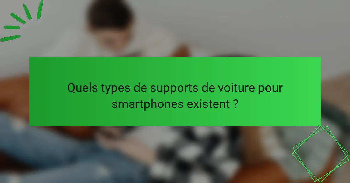 Quels types de supports de voiture pour smartphones existent ?