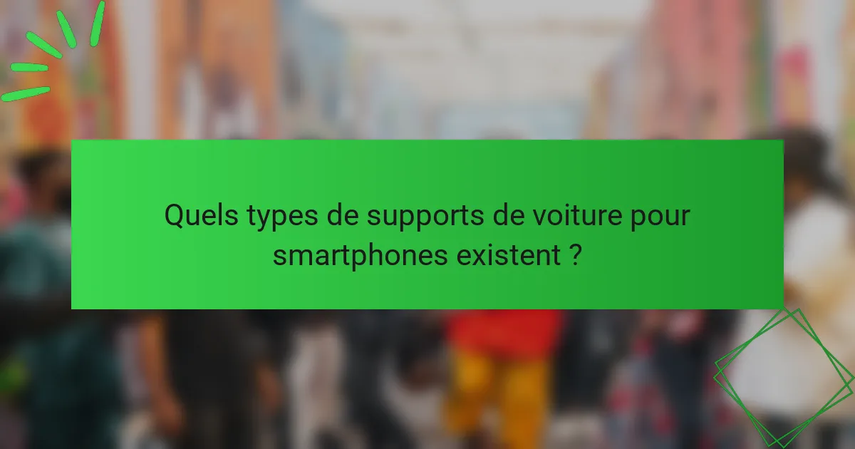 Quels types de supports de voiture pour smartphones existent ?