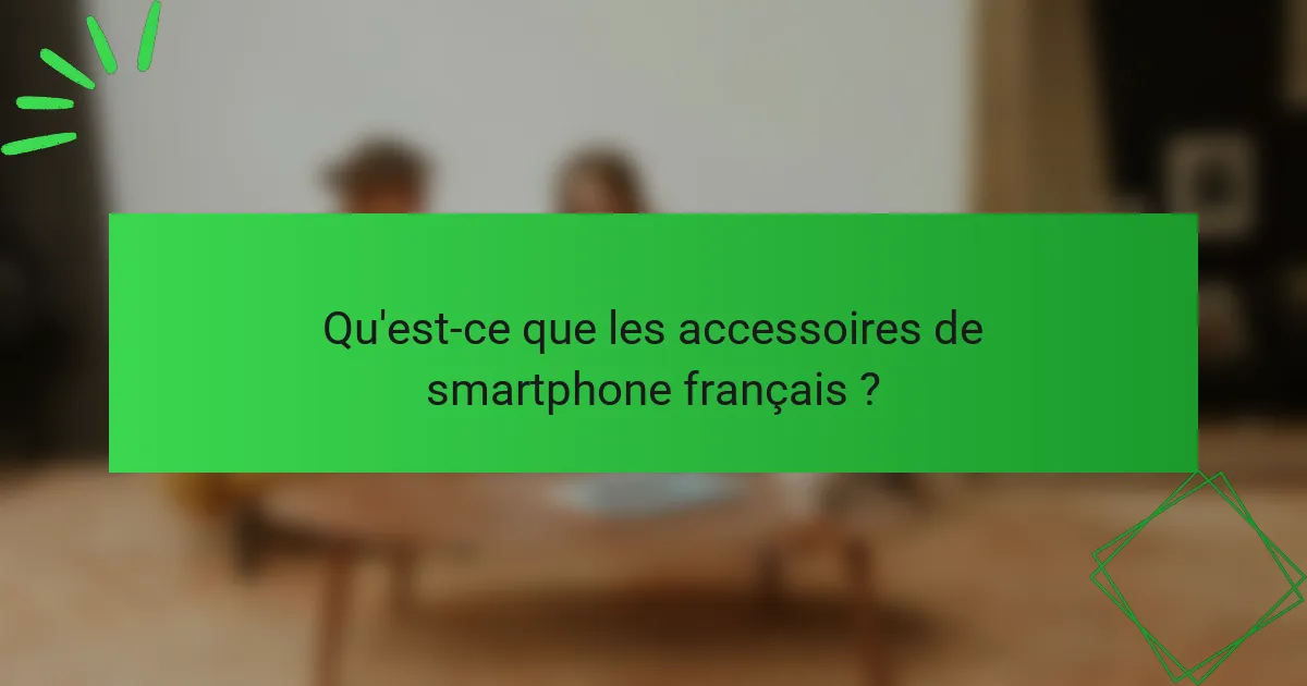 Qu'est-ce que les accessoires de smartphone français ?
