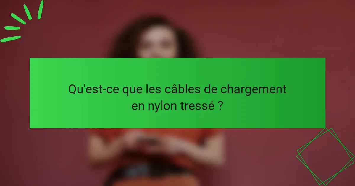 Qu'est-ce que les câbles de chargement en nylon tressé ?