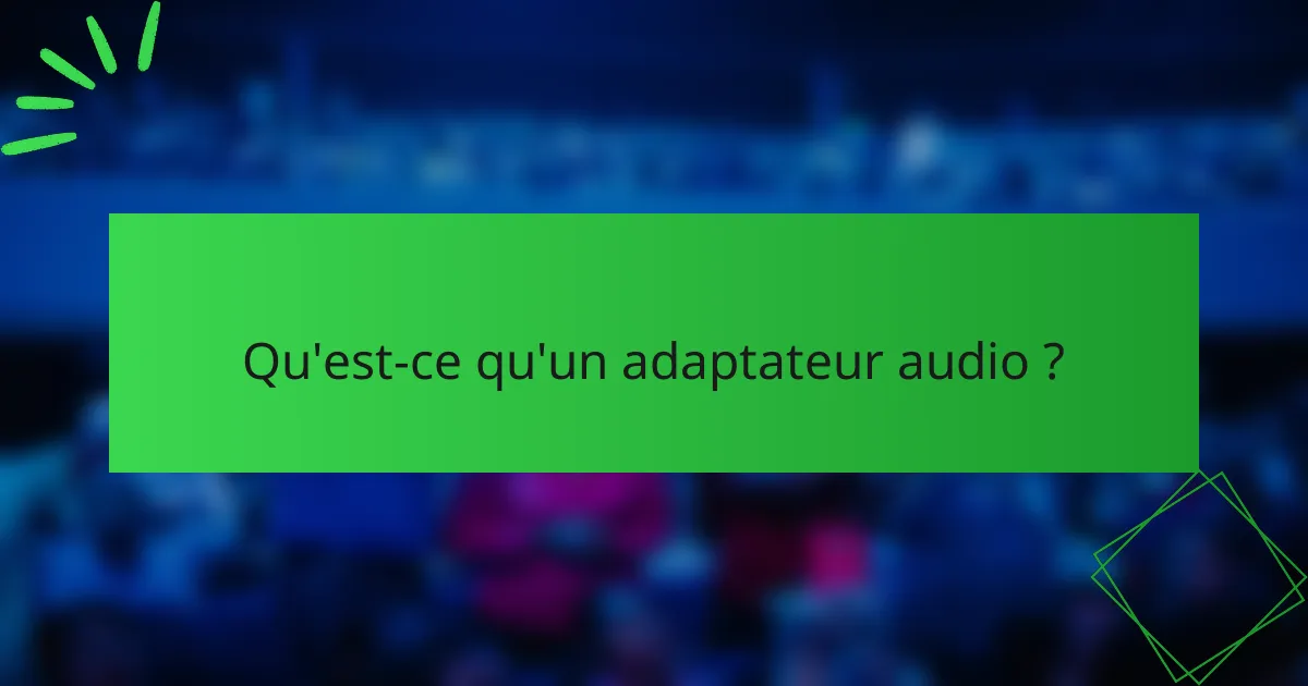 Qu'est-ce qu'un adaptateur audio ?