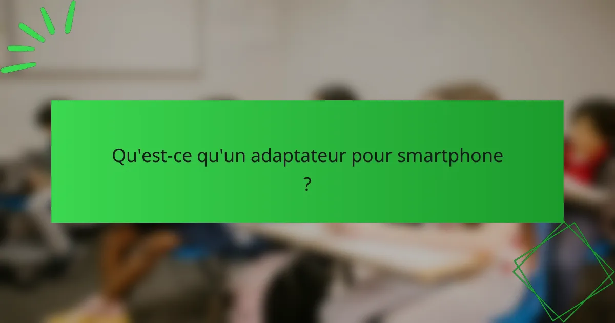 Qu'est-ce qu'un adaptateur pour smartphone ?