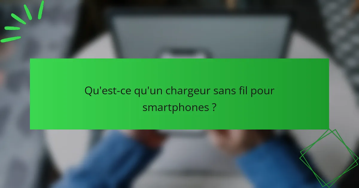 Qu'est-ce qu'un chargeur sans fil pour smartphones ?