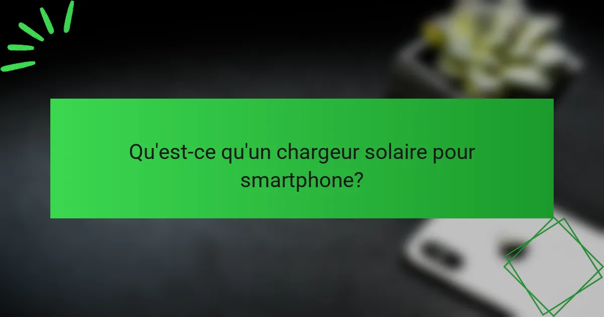 Qu'est-ce qu'un chargeur solaire pour smartphone?
