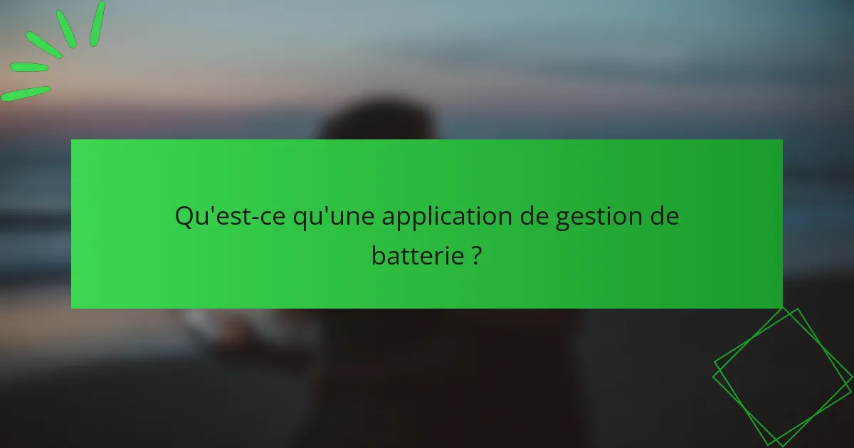 Qu'est-ce qu'une application de gestion de batterie ?