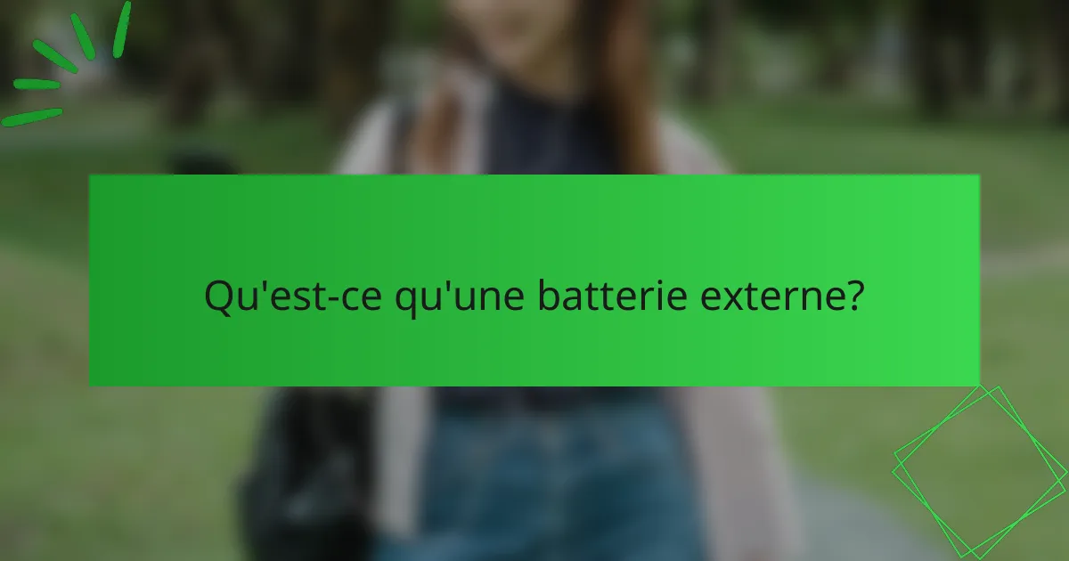 Qu'est-ce qu'une batterie externe?