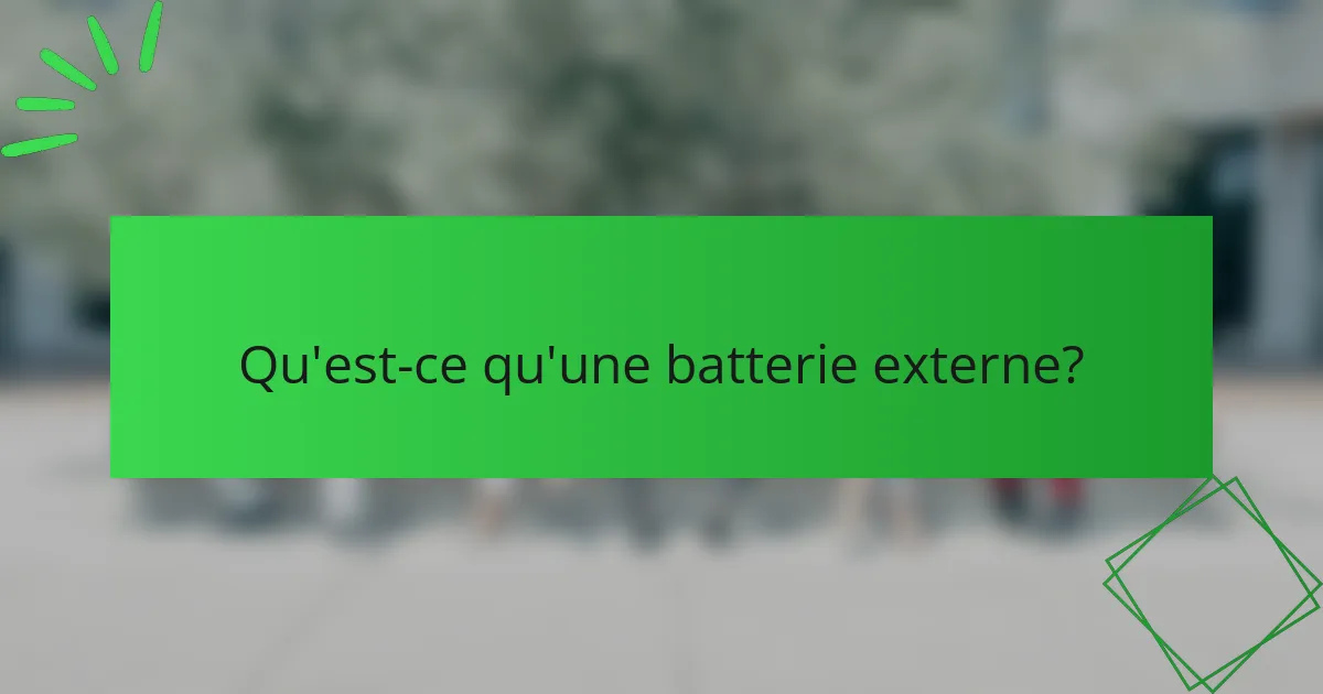Qu'est-ce qu'une batterie externe?