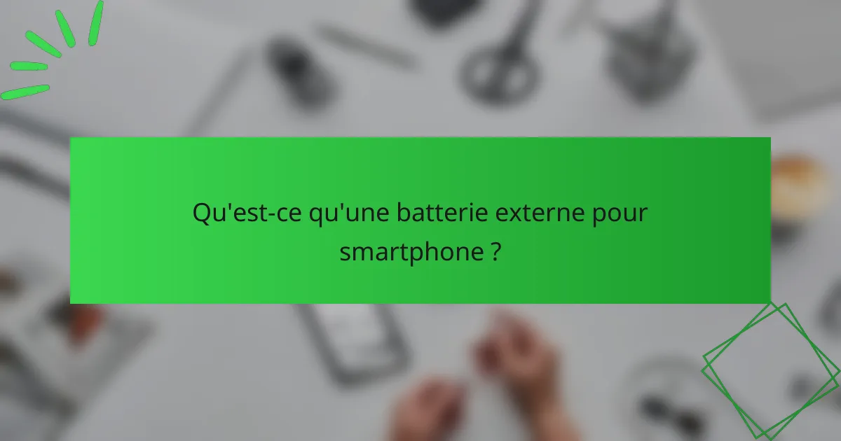 Qu'est-ce qu'une batterie externe pour smartphone ?