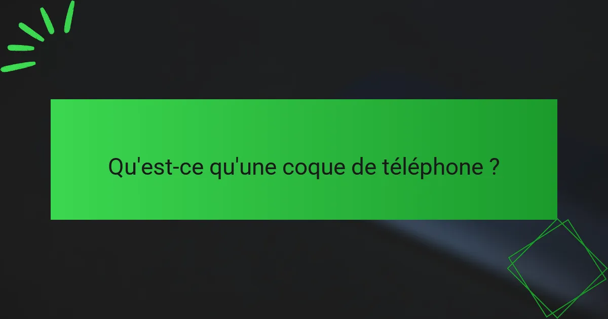 Qu'est-ce qu'une coque de téléphone ?