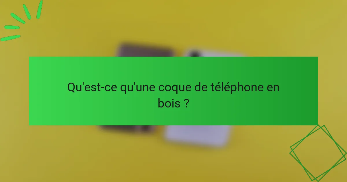Qu'est-ce qu'une coque de téléphone en bois ?